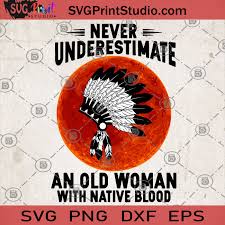 Download Never Underestimate A Woman With Cherokee Blood Native American Indian Svg Aboriginal Svg American Indian Svg Red Moon Svg Svg Print Studio