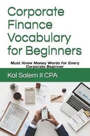 Corporate finance synonyms, corporate finance pronunciation, corporate finance translation, english dictionary definition noun 1. Corporate Finance Vocabulary For Beginners Ii Kal Salem Cpa 9781690156994