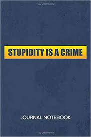 30 best backbenchers quotes of all time. Stupidity Is A Crime Journal Notebook Funny Quotes Notepad Ruled Fool Sketchbook Stupid Quotes Organizer I Hate People Diary Lined Boyfriend Girlfriend Gift A5 6x9 Inch 120 Pages