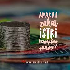 Wanita memiliki peranan dan kewajiban yang harus dilaksanakan. Apakah Zakat Istri Menjadi Kewajiban Suami Muslimah Or Id