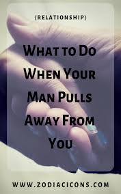 What To Do When Your Man Pulls Away From You Your Man Relationship Articles Zodiac Relationships