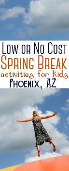 Kids On Spring Break Here Are A Variety Of Fun And Inexpensive Things For Them To Do Phoenix A Day Trips For Kids Spring Break Kids Spring Family Vacations