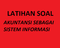 1 latihan soal akuntansi 2015 pemahaman akuntansi berbasis akrual 18 november 2015. Latihan Soal Akuntansi Sebagai Sistem Informasi Daringekonomi Com