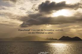 Manchmal Muss Man Die Perspektive Wechseln Um Den Himmel Zu Sehen Spruche Weisheiten Zitate