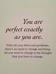You Are Perfect Exactly As You Are Recently Realized The Importance Of This Quote From A Not So Pleasant Words Quotes Inspirational Words Inspirational Quotes