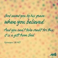 God Saved You By His Grace When You Believed And You Can T Take Credit For This It Is A Gift From God Bible Quotes Quotespictures Com