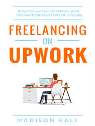 Most of people search for new and creative ways to get money and have a sustainable revenue. Read Freelancing On Upwork Online By Madison Hall Books