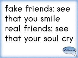 Fake Friends See That You Smilereal Friends See That Your Soul Cry Osterreichische Spruche Und Zitate