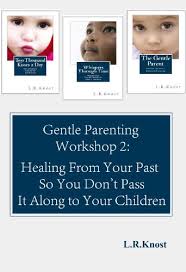 Check spelling or type a new query. Gentle Parenting Workshop 2 Healing From Your Past So You Don T Pass It Along To Your Children Gentle Parenting Workshops Kindle Edition By Knost L R Health Fitness Dieting Kindle Ebooks