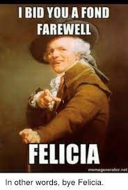 Check out our funny meme farewell selection for the very best in unique or custom, handmade pieces from our shops. I Bid You A Fond Farewell Felicia In Other Words Bye Felicia Bye Funny Birthday Meme Sarcastic People Birthday Humor
