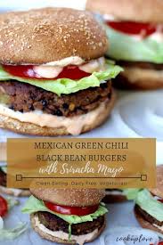Mexican Green Chili Black Bean Burgers With Sriracha Mayo Cook Up Love Recipe Black Bean Burgers Bean Burger Food