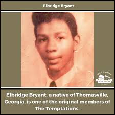 Elbridge Bryant, a native of Thomasville, Georgia, is one of the original  members of The Temptations. He was fired from the group in 1963 after a  fight after a show with fellow