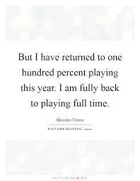 But I Have Returned To One Hundred Percent Playing This Year I Picture Quotes