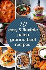 10 Easy And Flexible Paleo Ground Beef Recipes Perfect Paleo Diet Ground Beef Paleo Recipes Paleo Ground Beef Beef Recipes