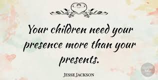 If it were always a fist or always stretched open, you would be paralysed. Jesse Jackson Your Children Need Your Presence More Than Your Presents Quotetab
