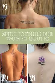 You can have a mix up of both a flower tattoo and a quote tattoo design but the quote have to be really short and the flower should not be large in size. 21 Elegant Spine Tattoos For Women That Symbol Of Strength Tattooglee