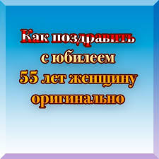 юбилей 55 лет женщине сценарий прикольный в домашних условиях Kak Pozdravit S Yubileem 55 Let Zhenshinu Originalno S Izobrazheniyami S Yubileem Scenarij Dnya Rozhdeniya Razvlecheniya