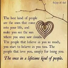 You Are My Once In A Lifetime Person I Love You Baby Kinds Of People True Friends Believe In You