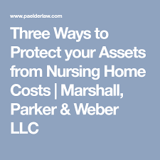 Three Ways To Protect Your Assets From Nursing Home Costs Marshall Parker Weber Llc Third Way Nursing Home Nurse
