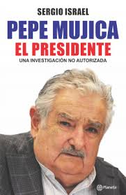 El líder uruguayo fue guerrillero, estuvo preso 15 años y consagró su militancia política al llegar al máximo cargo de poder de su país entre 2010 y 2015. Pepe Mujica El Presidente Sergio Israel D Planeta De Libros