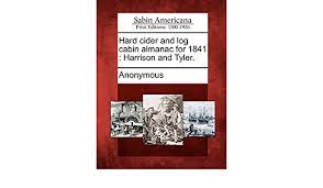 Maybe you would like to learn more about one of these? Hard Cider And Log Cabin Almanac For 1841 Harrison And Tyler Anonymous 9781275858077 Amazon Com Books