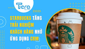 Starbucks tăng trải nghiệm khách hàng nhờ ứng dụng phần mềm CRM - Tera