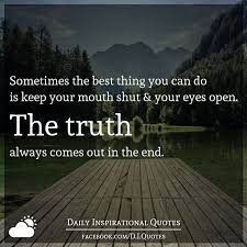 Sometimes The Best Thing You Can Do Is Keep Your Mouth Shut Amp Your Eyes Open The Truth Always Comes Ou Keep Your Mouth Shut Daily Inspiration Quotes Truth