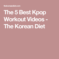 The 5 Best Kpop Workout Videos The Korean Diet Kpop Workout Korean Diet Workout Videos