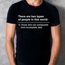 There Are Two Types Of People In This World Those Who Can Extrapolate From Incomplete Data Extrapolate Types Of People T Shirt Pics