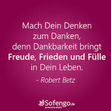 Robert betz, transformations gmbh steht darauf. Mach Dein Denken Zum Danken Denn Dankbarkeit Bringt Freude Frieden Und Fulle In Dein Leben Robert Betz Leben Beruhmte Worter Weisheiten