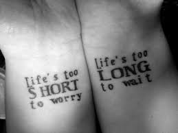 Life S Too Short To Worry Life S Too Long To Wait Tatuajes Amigas Fotos De Tatuajes Tatuajes Mejores Amigas