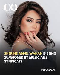 The Musicians Syndicate, led by artist Mostafa Kamel, issued a press  statement announcing the decision to summon Sherine Abdel Wahab for  investigation over behavior deemed entirely contrary to all values and  principles.