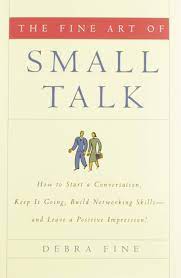 The Fine Art Of Small Talk: How To Start A Conversation, Keep It Going,  Build Networking Skills -- And Leave A Positive Impression!: Fine, Debra:  0884121740768: Amazon.com: Books