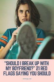 Should I Break Up With My Boyfriend 21 Red Flags Saying You Should Breakup Breaking Up With Someone You Love When To Break Up