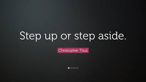 Best step up quotes selected by thousands of our users! Christopher Titus Quote Step Up Or Step Aside