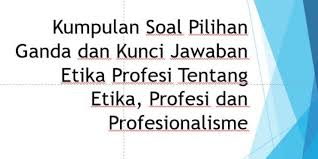 Check spelling or type a new query. Kumpulan Soal Pilihan Ganda Dan Kunci Jawaban Etika Profesi Tentang Etika Profesi Dan Profesionalisme Berbagiruang Com
