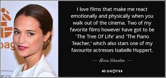 Alicia Vikander Quote I Love Films That Make Me React Emotionally And Physically