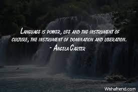 What is inside the book is what matters. total quotes: Angela Carter Quote Language Is Power Life And The Instrument Of Culture The Instrument Of Domination And Liberation