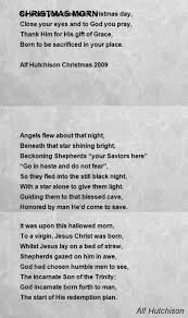 The christmas poems that have been included never actually had music added to them so are the most famous of the christmas poems listed is twas the night before christmas by clement. Christmas Morn Poem By Alf Hutchison Poem Hunter