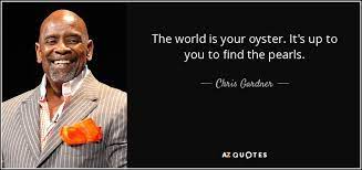 Chris Gardner Quote The World Is Your Oyster It S Up To You To