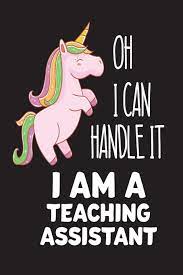 Oh I Can Handle It I Am A Teaching Assistant: Funny Teacher's Aide Back To  School Unicorn Gift Notebook: Publishing, Creative Juices: 9781723457227:  Books - Amazon.ca