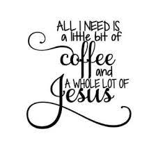 Download Image Result For All I Need Is Coffee And A Whole Lot Of Jesus Coffee Quote Svg Jesus Svg Coffee Quotes