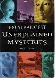 100 Strangest Unexplained Mysteries By Matt Lamy