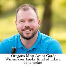 Oregon's Most Avant-Garde Winemaker Looks Kind of Like a Linebacker