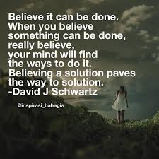 Believe It Can Be Done When You Believe Something Can Be Done Really Believe Your Mind Will Find The Ways To Inspirational Quotes Life Quotes When You Believe