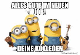 Wer übermäßig arbeit mit der suche vermeiden möchte, sollte sich an die genannte empfehlung von unserem alles gute für den. Alles Gute Im Neuen Job Deine Kollegen Minions Make A Meme