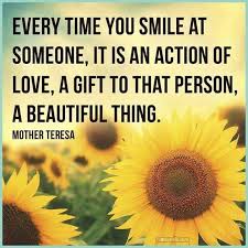 Every Time You Smile At Someone It Is An Action Of Love A Gift To That Person A Beautiful Thing Mothert Mother Teresa Quotes Sunflower Quotes Mother Teresa