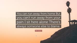 To celebrate the joy of running, we've created the following collection of inspiring and motivating running quotes. Ben Harper Quote You Can Run Away From Home But You Can T Run Away From