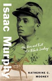 Isaac Murphy The Rise and Fall of a Black Jockey by Katherine C. Mooney  (review)