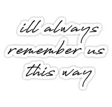 Read or print original always remember us this way lyrics 2021 updated! I Ll Always Remember Us This Way Sticker Stay True Tattoo Lyrics Tattoo Lady Gaga Lyrics